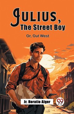 Julius, The Street Boy Or, Out West - Alger, Jr. Horatio