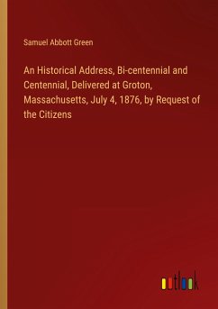 An Historical Address, Bi-centennial and Centennial, Delivered at Groton, Massachusetts, July 4, 1876, by Request of the Citizens