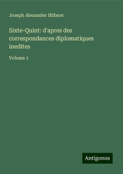 Sixte-Quint: d'apres des correspondances diplomatiques inedites - Hübner, Joseph Alexander