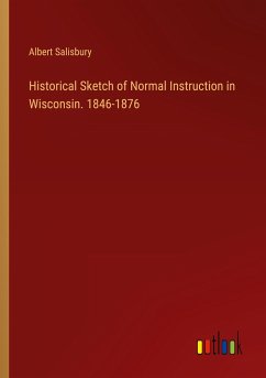 Historical Sketch of Normal Instruction in Wisconsin. 1846-1876 - Salisbury, Albert