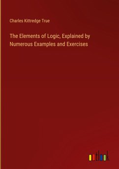 The Elements of Logic, Explained by Numerous Examples and Exercises