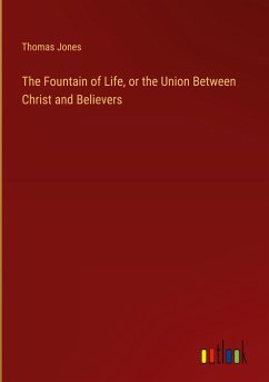 The Fountain of Life, or the Union Between Christ and Believers