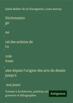 Dictionnaire ge¿ne¿ral des artistes de l'e¿cole franc¿aise depuis l'origine des arts du dessin jusqu'a¿ nos jours - De La Chavignerie, Emile Bellier; Auvray, Louis