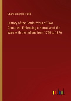 History of the Border Wars of Two Centuries. Embracing a Narrative of the Wars with the Indians from 1750 to 1876