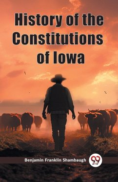 History of the Constitutions of Iowa - Shambaugh, Benjamin Franklin