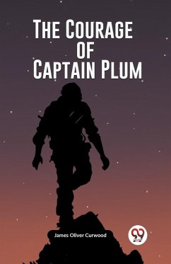 The Courage of Captain Plum - Curwood, James Oliver