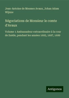 Négociations de Monsieur le comte d'Avaux - Avaux, Jean-Antoine de Mesmes; Wijnne, Johan Adam