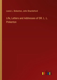 Life, Letters and Addresses of DR. L. L. Pinkerton - Binkerton, Lewis L.; Shackleford, John