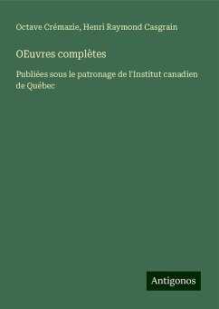 OEuvres complètes - Crémazie, Octave; Casgrain, Henri Raymond