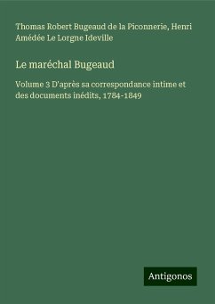 Le maréchal Bugeaud - Bugeaud de la Piconnerie, Thomas Robert; Ideville, Henri Amédée Le Lorgne