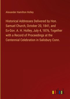 Historical Addresses Delivered by Hon. Samuel Church, October 20, 1841, and Ex-Gov. A. H. Holley, July 4, 1876, Together with a Record of Proceedings at the Centennial Celebration in Salisbury Conn.