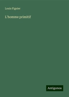 L'homme primitif - Figuier, Louis