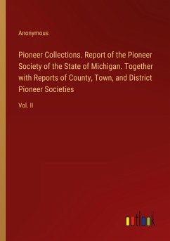 Pioneer Collections. Report of the Pioneer Society of the State of Michigan. Together with Reports of County, Town, and District Pioneer Societies