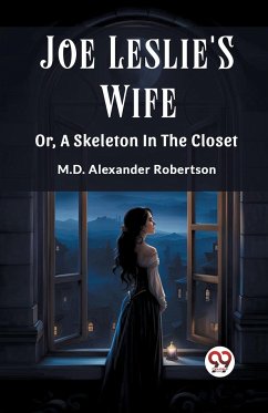 Joe Leslie'S Wife Or, A Skeleton In The Closet - Robertson, M. D. Alexander