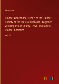 Pioneer Collections. Report of the Pioneer Society of the State of Michigan. Together with Reports of County, Town, and District Pioneer Societies