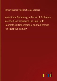 Inventional Geometry, a Series of Problems, Intended to Familiarize the Pupil with Geometrical Conceptions, and to Exercise His Inventive Faculty