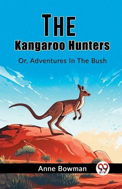 The Kangaroo Hunters Or, Adventures In The Bush - Bowman, Anne