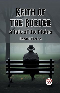 Keith of the Border A Tale of the Plains - Parrish, Randall