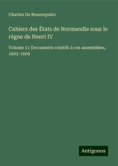 Cahiers des États de Normandie sous le règne de Henri IV - De Beaurepaire, Charles