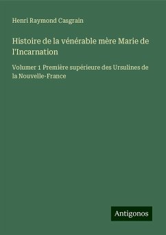 Histoire de la vénérable mère Marie de l'Incarnation - Casgrain, Henri Raymond