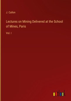 Lectures on Mining Delivered at the School of Mines, Paris