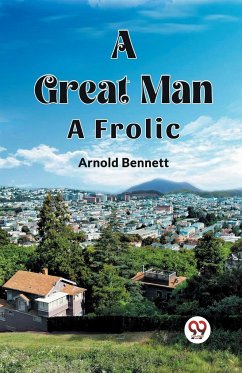 A Great Man A Frolic - Bennett, Arnold