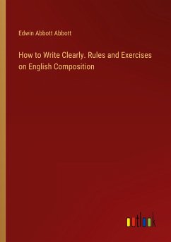 How to Write Clearly. Rules and Exercises on English Composition - Abbott, Edwin Abbott