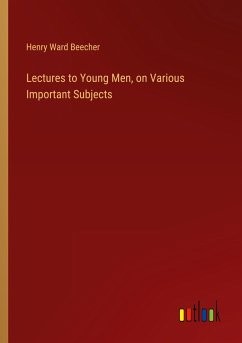 Lectures to Young Men, on Various Important Subjects - Beecher, Henry Ward