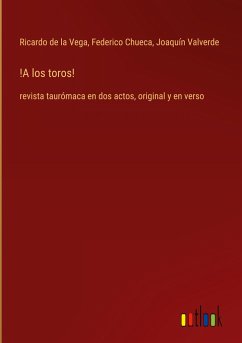 !A los toros! - Vega, Ricardo De La; Chueca, Federico; Valverde, Joaquín