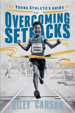 The Young Athlete's Guide to Overcoming Setbacks. Strategies and Stories to Help Young Sports Enthusiasts Learn how to Handle Defeats and Setbacks Gracefully. - Carson, Riley