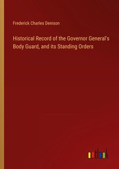 Historical Record of the Governor General's Body Guard, and its Standing Orders - Denison, Frederick Charles
