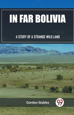 In Far Bolivia A Story of a Strange Wild Land - Stables, Gordon