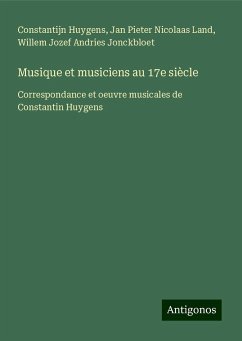 Musique et musiciens au 17e siècle - Huygens, Constantijn; Land, Jan Pieter Nicolaas; Jonckbloet, Willem Jozef Andries