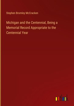 Michigan and the Centennial, Being a Memorial Record Appropriate to the Centennial Year - McCracken, Stephen Bromley