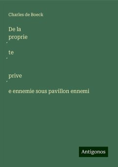 De la proprie¿te¿ prive¿e ennemie sous pavillon ennemi - Boeck, Charles De