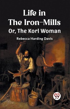 Life in the Iron-Mills Or, The Korl Woman - Davis, Rebecca Harding