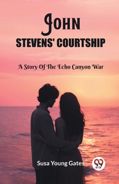 John Stevens' Courtship A Story Of The Echo Canyon War - Gates, Susa Young