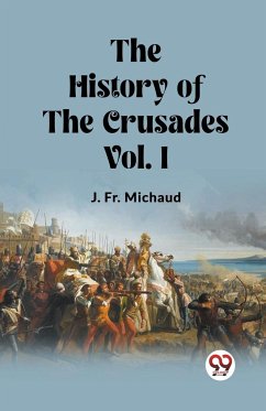 The History of the Crusades Vol. I - Michaud, J. Fr.