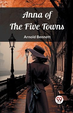 Anna of the Five Towns - Bennett, Arnold