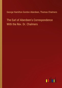 The Earl of Aberdeen's Correspondence With the Rev. Dr. Chalmers - Aberdeen, George Hamilton Gordon; Chalmers, Thomas