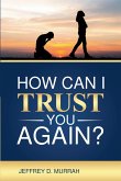 How Can I Trust You Again? A Step-by-Step Guide to Rebuilding Trust After Infidelity