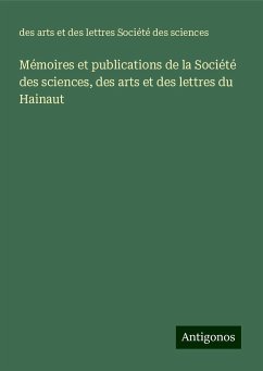 Mémoires et publications de la Société des sciences, des arts et des lettres du Hainaut - Société des sciences, Des Arts Et Des Lettres