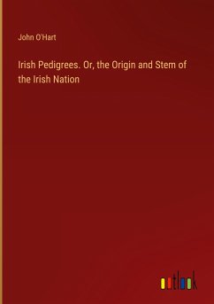 Irish Pedigrees. Or, the Origin and Stem of the Irish Nation - O'Hart, John