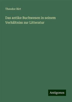 Das antike Buchwesen in seinem Verhältniss zur Litteratur - Birt, Theodor