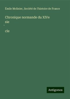 Chronique normande du XIVe sie¿cle - Molinier, Émile; Société de l'histoire de France