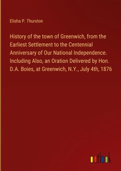 History of the town of Greenwich, from the Earliest Settlement to the Centennial Anniversary of Our National Independence. Including Also, an Oration Delivered by Hon. D.A. Boies, at Greenwich, N.Y., July 4th, 1876