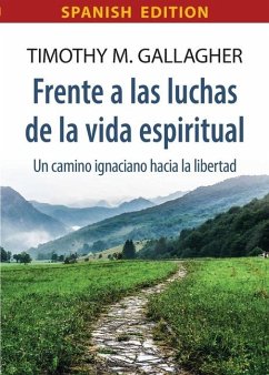 Frente a las luchas de la vida espiritual Un camino ignaciano hacia la libertad - Gallagher, Timothy M