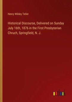 Historical Discourse, Delivered on Sunday July 16th, 1876 in the First Presbyterian Chruch, Springfield, N. J. - Teller, Henry Wildey