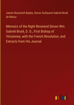 Memoirs of the Right Reverend Simon Wm. Gabriel Bruté, D. D., First Bishop of Vincennes, with the French Revolution, and Extracts from His Journal - Bayley, James Roosevelt; Rémur, Simon Guillaume Gabriel Bruté de