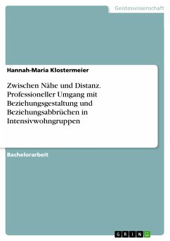 Zwischen Nähe und Distanz. Professioneller Umgang mit Beziehungsgestaltung und Beziehungsabbrüchen in Intensivwohngruppen (eBook, PDF) - Klostermeier, Hannah-Maria